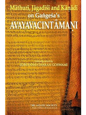 Mathuri, Jagadisi and Kanadi on Gangesa’s Avayavacintamani (with the Mula and Translation. Didhiti Annexed at the End)