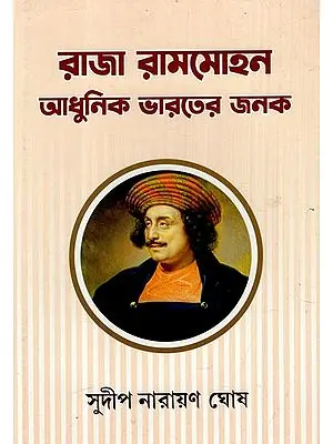 রাজা রামমোহন আধুনিক ভারতের জনক: King Rammohan is the Father of Modern India (Bengali)