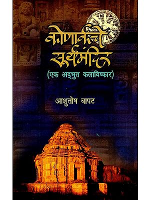 कोणार्कचे सूर्यमंदिर: Sun Temple of Konark- A Wonderful Piece of Art (Marathi)