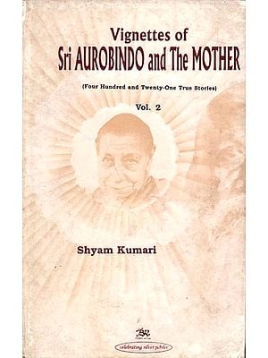 Vignettes of Sri Aurobindo and The Mother (Four Hundred and Twenty One True Stories) Volume- 2