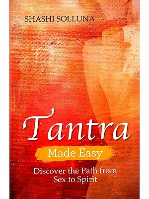 Tantra Made Easy- Discover the Path from Sex to Spirit