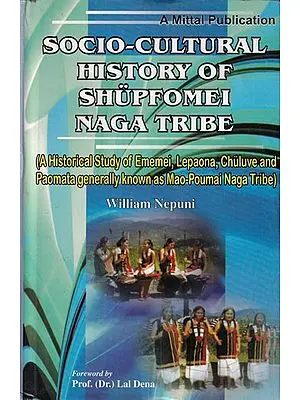 Socio-Cultural History of Shupfomei Naga Tribe: A Historical Study of Ememei, Lepaona, Chuluve and Paomata Generally Known as Mao-Poumai Naga Tribe