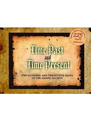 Time Past And Time Present- Two Hundred And Twenty-Five Years of The Asiatic Society