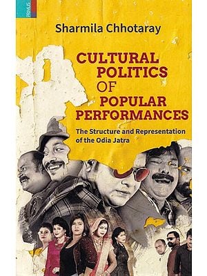 Cultural Politics of Popular Performances: The Structure and Representation of the Odia Jatra