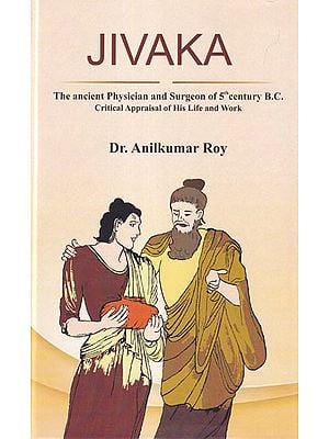 Jivaka: The Ancient Physician and Surgeon of 5th Century B.С. (Critical Appraisal of His Life and Work)