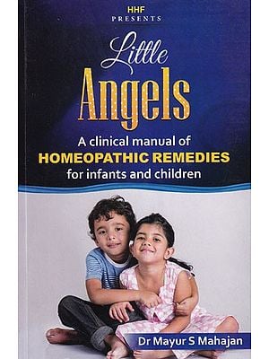 Little Angels: A Clinical Manual of Homeopathic Remedies for Infants and Children