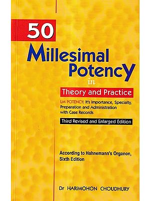 50 Millesimal Potency in Theory and Practice-Its Importance, Speciality, Preparation and Administration With Case Records