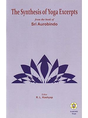 The Synthesis of Yoga Excerpts from the Book of Sri Aurobindo