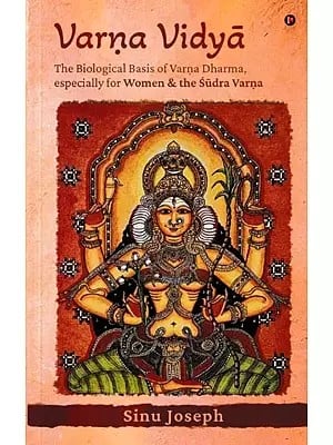 Varna Vidya: The Biological Basis of Varna Dharma, Especially for Women & the Sudra Varna