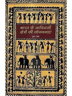 भारत के आदिवासी क्षेत्रों की लोककथाएं: Folktales of Tribal Areas of India