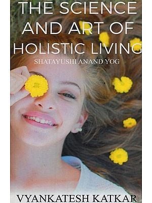 The Science and Art of Holistic Living: Shatayushi Anand Yog