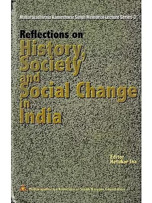 Reflections on History Society Social Change India (Maharajadhiraja Kameshwar Singh Memorial Lecture Series-3)