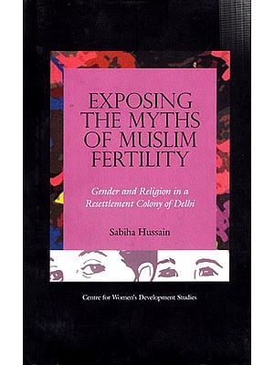 Exposing The Myths of Muslim Fertility- Gender and Religion in a Resettlement Colony of Delhi