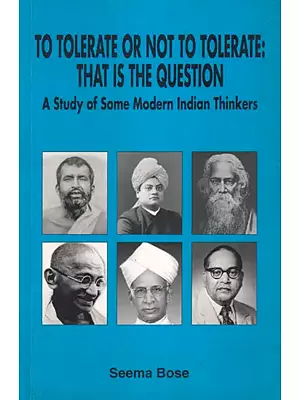 To Tolerate or Not to Tolerate: That is the Question (A Study of Some Modern Indian Thinkers)