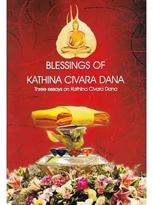 Blessings of Kathina Civara Dana: Three Essays on Kathina Civara Dana