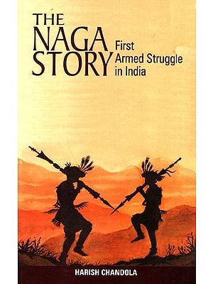 The Naga Story First Armed Struggle in India