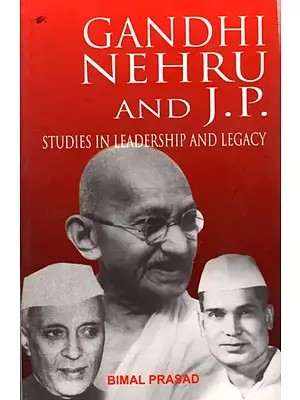 Gandhi Nehru and J.P. Studies in Leadership and Legacy