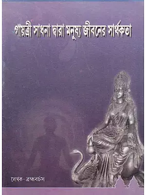 গায়ত্রী সাধনা দ্বারা মনুষ্য জীবনের সার্থকতা: Meaningfulness of Human Life by Gayatri Sadhana (Bengali)
