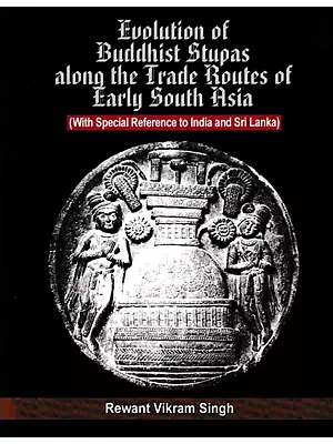 Evolution of Buddhist Stupas along the Trade Routes of Early South Asia(With Special Reference to India and Sri Lanka)