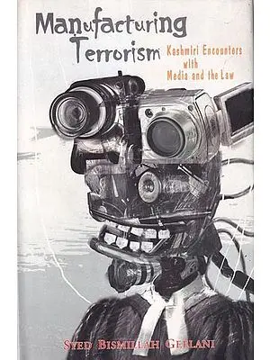 Manufacturing Terrorism: Kashmiri Encounters with Media and the Law