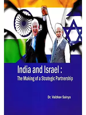 India and Israel : The Making of a Strategic Partnership
