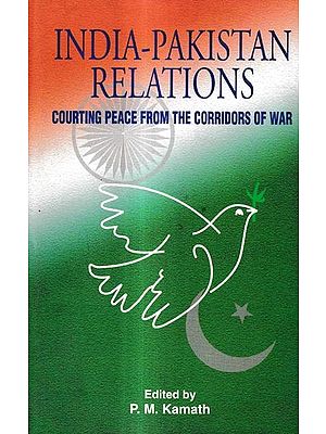 India-Pakistan Relations-Courting Peace From The Corridors of War