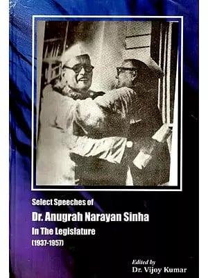 Select Speeches of Dr. Anugrah Narayan Sinha in the Legislature (1937-1957)