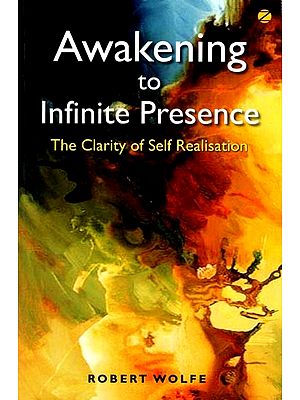 Awakening to Infinite Presence The Clarity of Self Realisation