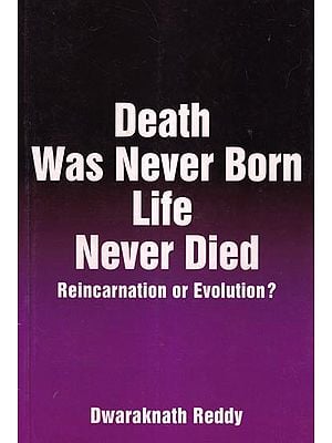 Death Was Never Born Life Never Died: Reincarnation or Evolution?