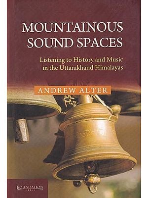 Mountainous Sound Spaces: Listening to History and Music in the Uttarakhand Himalayas