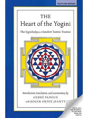 The Heart of the Yogini (The Yoginihrdaya, a Sanskrit Tantric Treatise: Introduction, Translation, and Commentary by Andre Padoux)