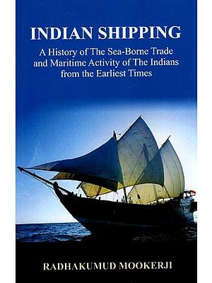 Indian Shipping- A History of The Sea-Borne Trade and Maritime Activity of The Indians from the Earliest Times