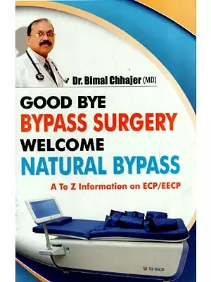 Good Bye Bypass Surgery Welcome Natural Bypass (A To Z Information on ECP/EECP)