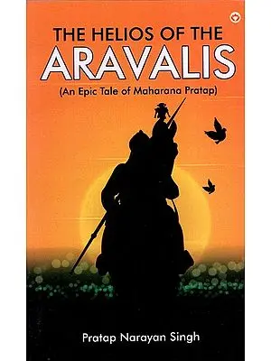 The Helios of the Aravalis (An Epic Tale of Maharana Pratap)