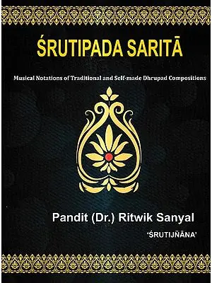 श्रुतिपद सरिता: Srutipada Sarita-Musical Notations of Traditional and Self-Made Dhrupad Compositions