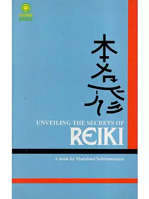 Unveiling The Secrets of Reiki- Symbols, Healing Methods, Attunement Process (Completely Illustrated With Photographs)