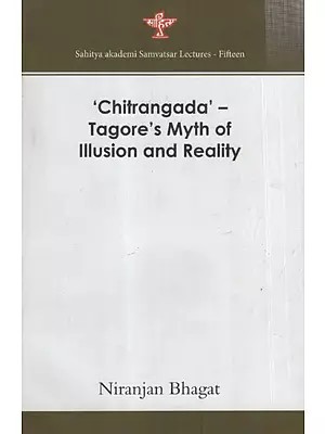 Chitrangada' - Tagore's Myth of Illusion and Reality