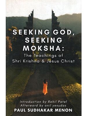 Seeking God, Seeking Moksha: The Teachings of Shri Krishna & Jesus Christ