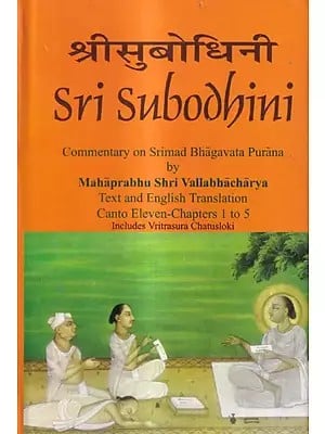 Sri Subodhini Commentary on Srimad Bhagavata Purana by Mahaprabhu Shri Vallabhacharya: Canto Eleven-Chapters 1 to 5 Includes Vritrasura Chatusloki (Volume 16)