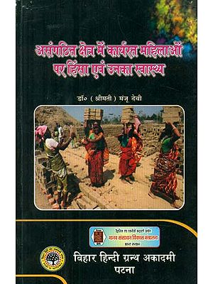 असंगठित क्षेत्र में कार्यरत महिलाओं पर हिंसा एवं उनका स्वास्थ्य - Violence and Bad Health of Women Working in Unorganized Sector