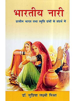 भारतीय नारी (प्राचीन भारत तथा स्मृति ग्रंथों के संदर्भ में)- Indian Women In The Context Of Ancient India And Memorial Grantha