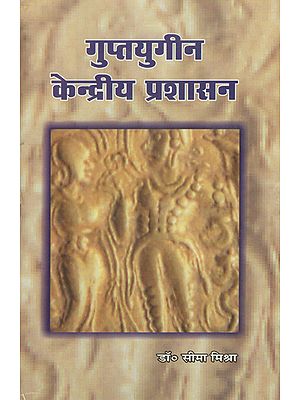 गुप्तयुगीन केन्द्रीय प्रशासन - Central Administration of the Gupta Age (An Old and Rare Book)