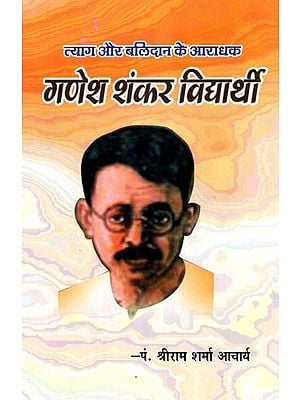 त्याग और बलिदान के आराधक- गणेश शंकर विधार्थी- Ganesh Shankar Vidyarthi- An Adorer of Sacrifice