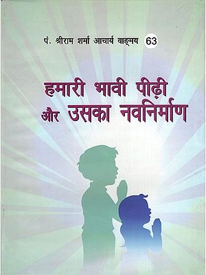 हमारी भावी पीढ़ी और उसका नवनिर्माण- Our Future Generation And Its Renewal