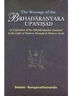 The Message of the Brhadaranyaka Upanisad (Sanskrit Text, Transliteration, English Translation and Commentary  )