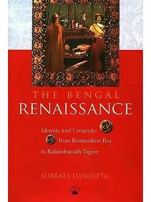 The Bengal Renaissance (Identity and Creativity from Rammohun Roy to Rabindranath Tagore)