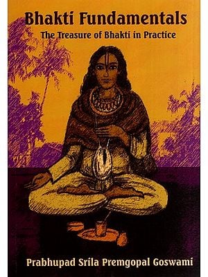 Bhakti Fundamentals : the Treasure of Bhakti in Practice