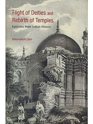 Flight of Deities and Rebirth of Temples - Episodes from Indian History