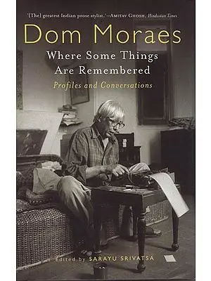 Dom Moraes: Where Some Things Are Remembered (Profile and Conversations)