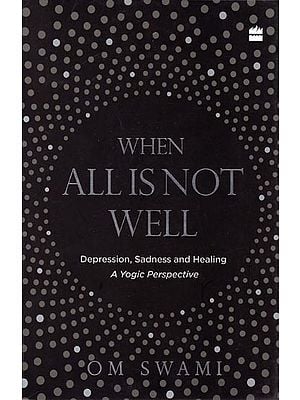 When All is Not Well: Depression, Sadness and Healing (A Yogic Perspective)